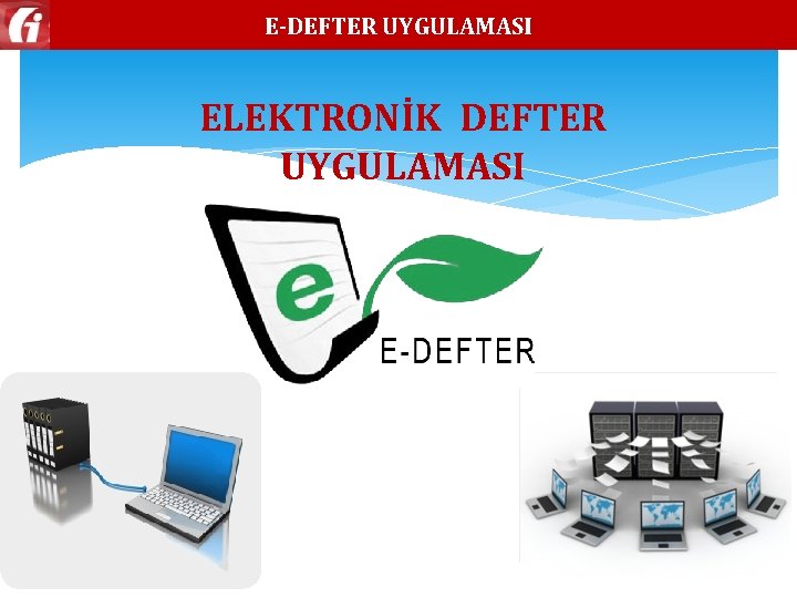 E-DEFTER UYGULAMASI ELEKTRONİK DEFTER UYGULAMASI 