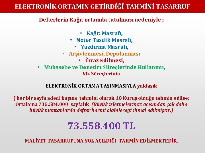 ELEKTRONİK ORTAMIN GETİRDİĞİ TAHMİNİ TASARRUF Defterlerin Kağıt ortamda tutulması nedeniyle ; • Kağıt Masrafı,