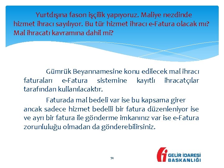 Yurtdışına fason işçilik yapıyoruz. Maliye nezdinde hizmet ihracı sayılıyor. Bu tür hizmet ihracı e-Fatura