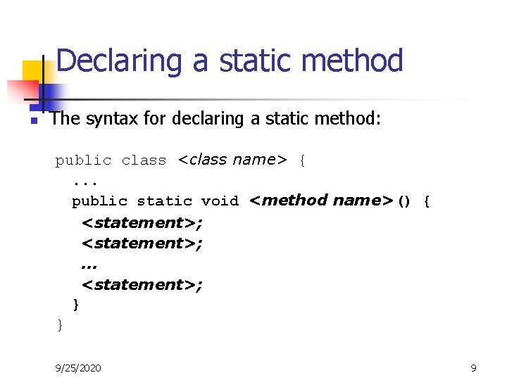 Declaring a static method n The syntax for declaring a static method: public class