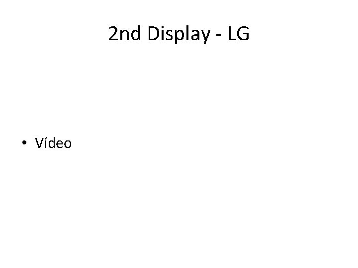 2 nd Display - LG • Vídeo 