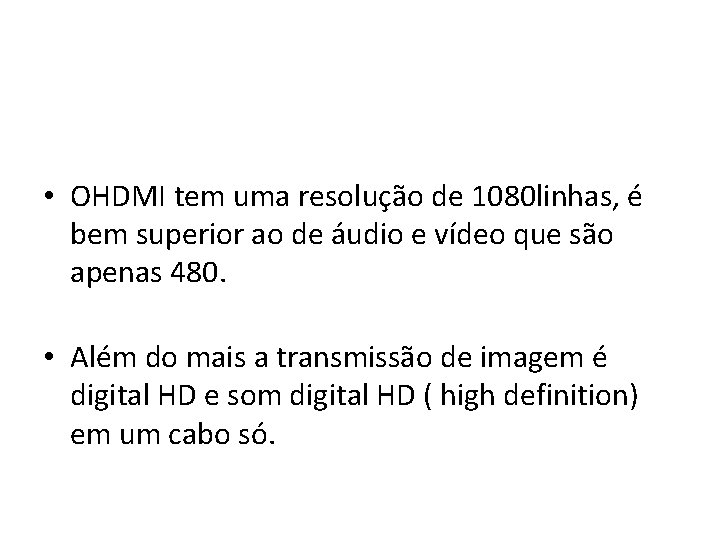  • OHDMI tem uma resolução de 1080 linhas, é bem superior ao de