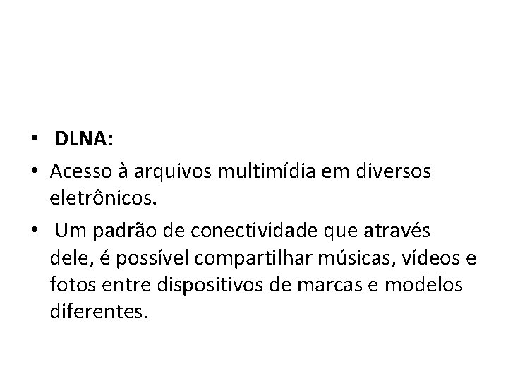  • DLNA: • Acesso à arquivos multimídia em diversos eletrônicos. • Um padrão