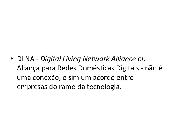  • DLNA - Digital Living Network Alliance ou Aliança para Redes Domésticas Digitais