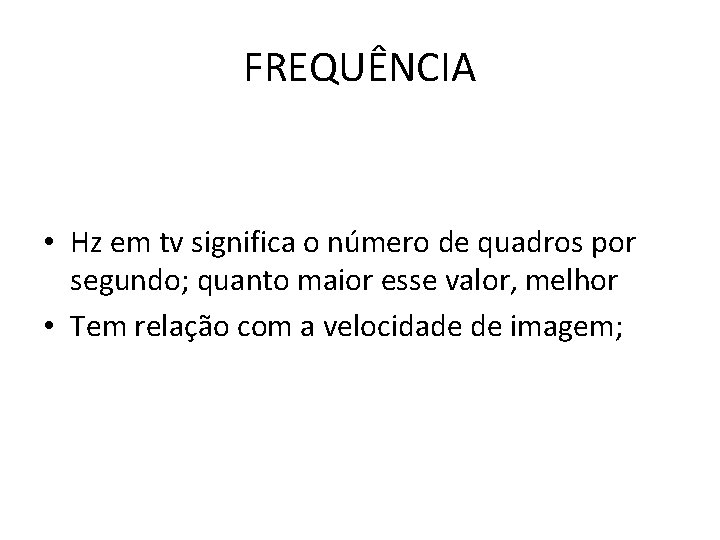 FREQUÊNCIA • Hz em tv significa o número de quadros por segundo; quanto maior