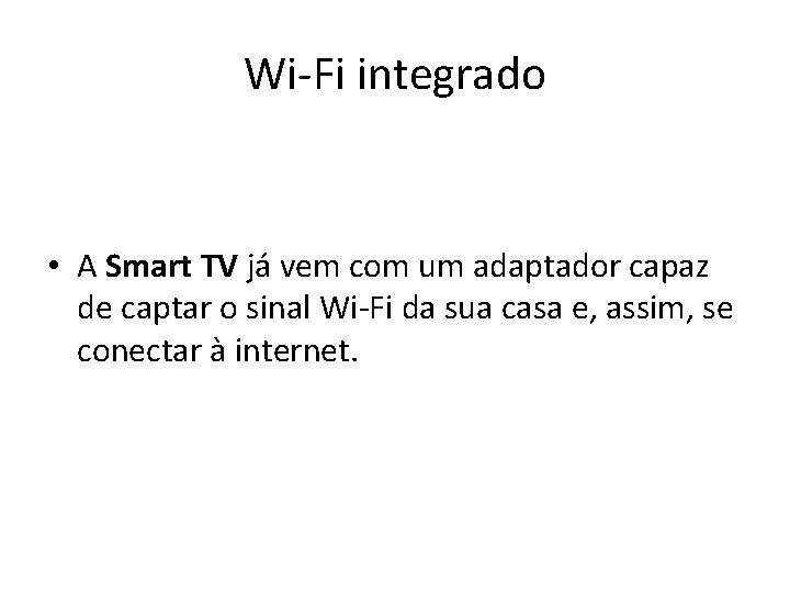 Wi-Fi integrado • A Smart TV já vem com um adaptador capaz de captar