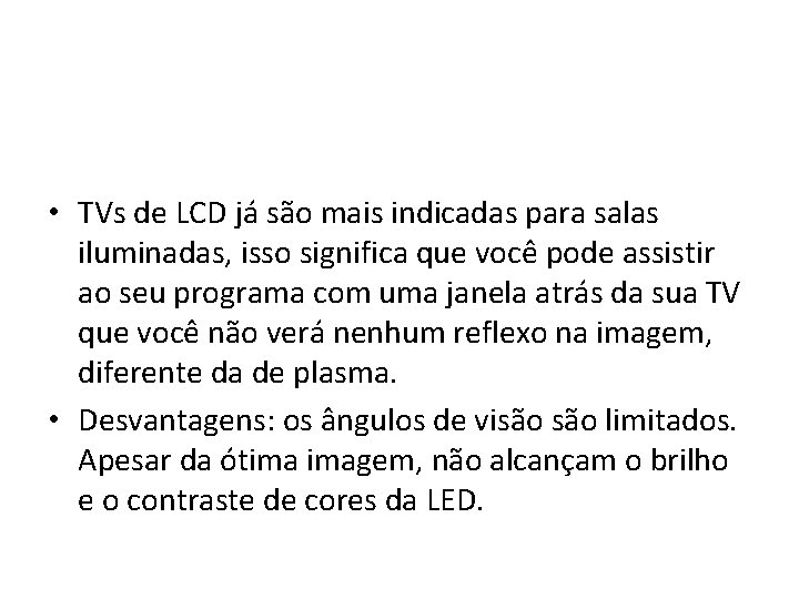  • TVs de LCD já são mais indicadas para salas iluminadas, isso significa