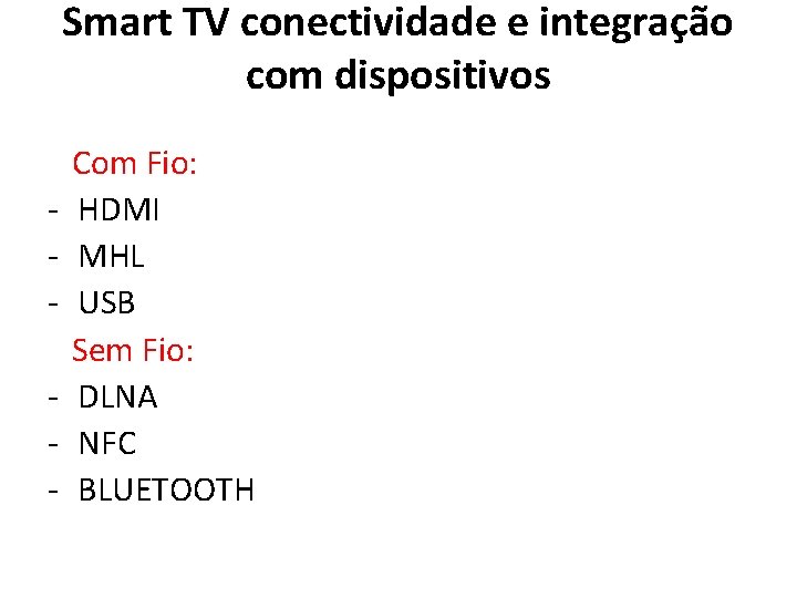 Smart TV conectividade e integração com dispositivos Com Fio: - HDMI - MHL -