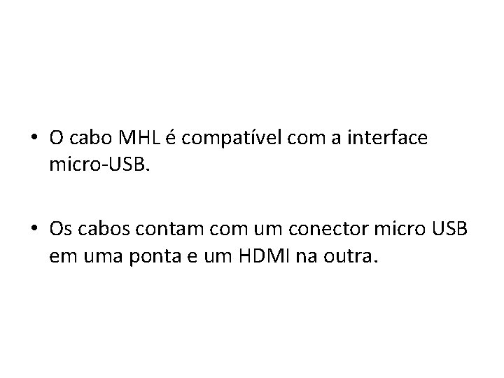  • O cabo MHL é compatível com a interface micro-USB. • Os cabos