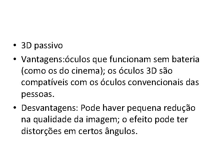  • 3 D passivo • Vantagens: óculos que funcionam sem bateria (como os