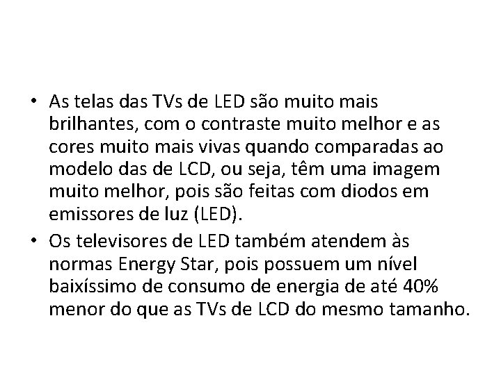  • As telas das TVs de LED são muito mais brilhantes, com o