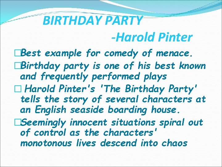 BIRTHDAY PARTY -Harold Pinter �Best example for comedy of menace. �Birthday party is one