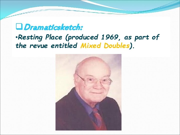 q. Dramaticsketch: • Resting Place (produced 1969, as part of the revue entitled Mixed