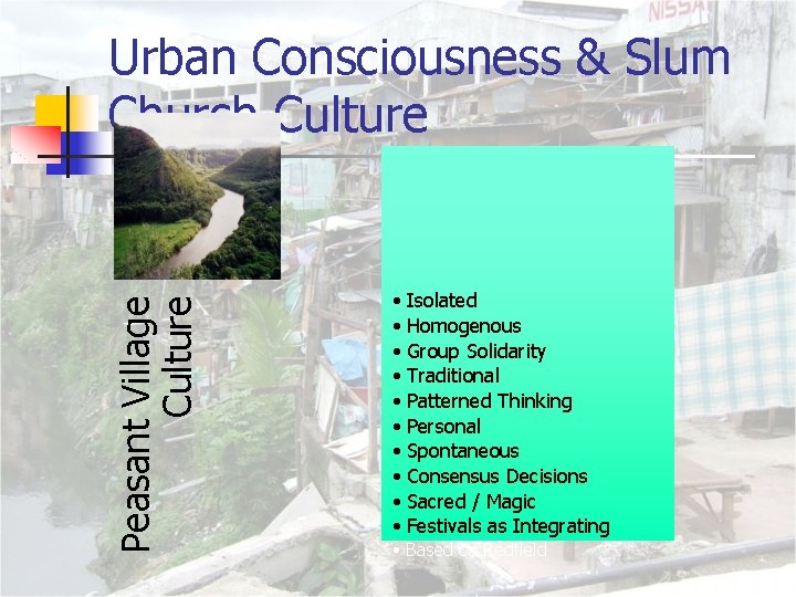 Peasant Village Culture Urban Consciousness & Slum Church Culture • Isolated • Homogenous •