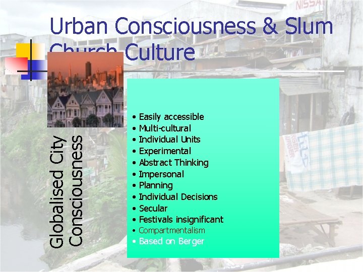 Globalised City Consciousness Urban Consciousness & Slum Church Culture • Easily accessible • Multi-cultural