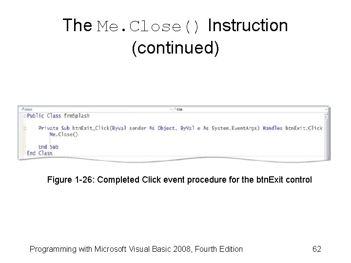 The Me. Close() Instruction (continued) Figure 1 -26: Completed Click event procedure for the