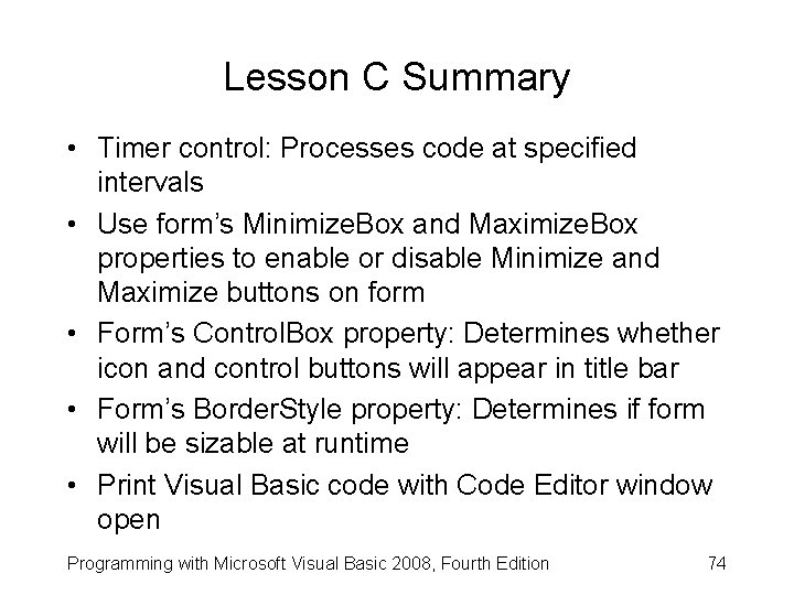 Lesson C Summary • Timer control: Processes code at specified intervals • Use form’s