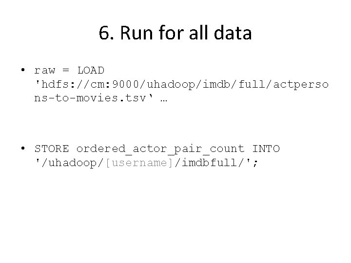6. Run for all data • raw = LOAD 'hdfs: //cm: 9000/uhadoop/imdb/full/actperso ns-to-movies. tsv‘