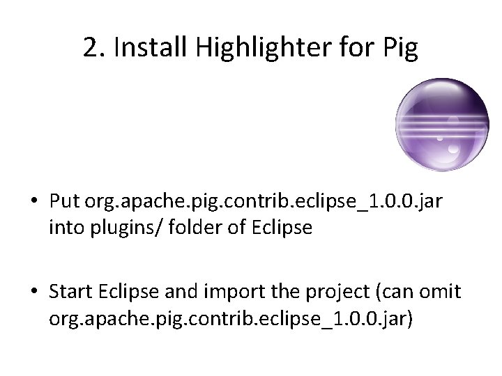 2. Install Highlighter for Pig • Put org. apache. pig. contrib. eclipse_1. 0. 0.