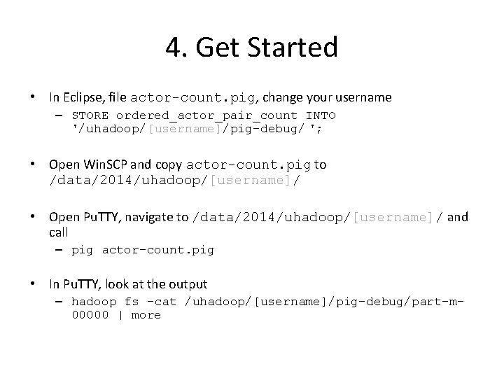 4. Get Started • In Eclipse, file actor-count. pig, change your username – STORE