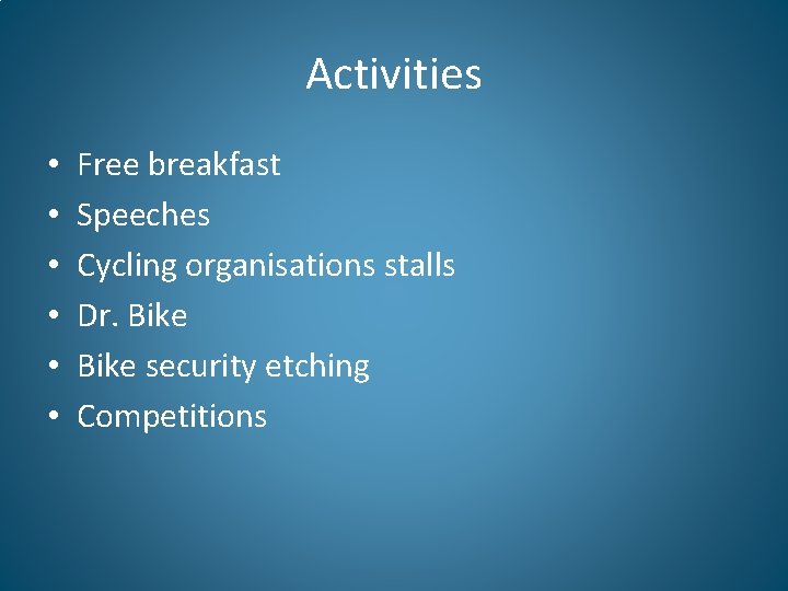 Activities • • • Free breakfast Speeches Cycling organisations stalls Dr. Bike security etching