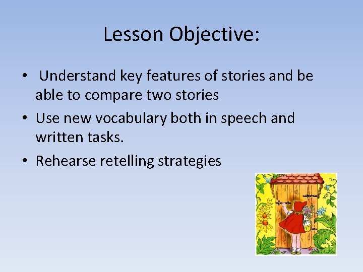 Lesson Objective: • Understand key features of stories and be able to compare two