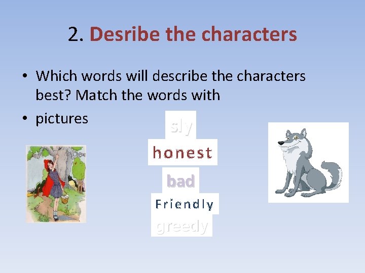 2. Desribe the characters • Which words will describe the characters best? Match the