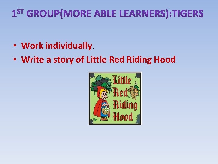  • Work individually. • Write a story of Little Red Riding Hood 