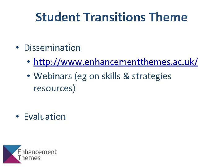 Student Transitions Theme • Dissemination • http: //www. enhancementthemes. ac. uk/ • Webinars (eg