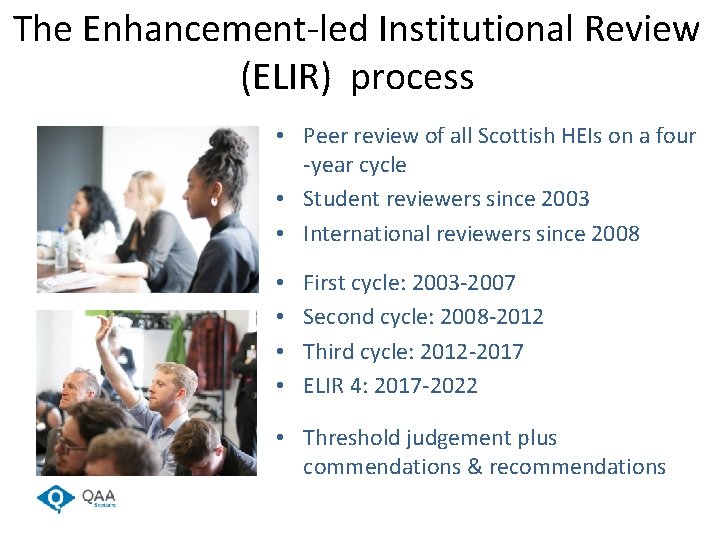 The Enhancement-led Institutional Review (ELIR) process • Peer review of all Scottish HEIs on