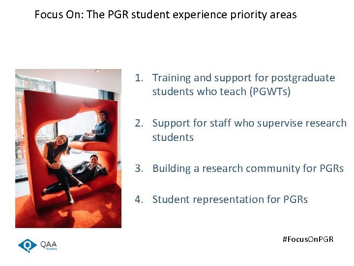 Focus On: The PGR student experience priority areas 1. Training and support for postgraduate