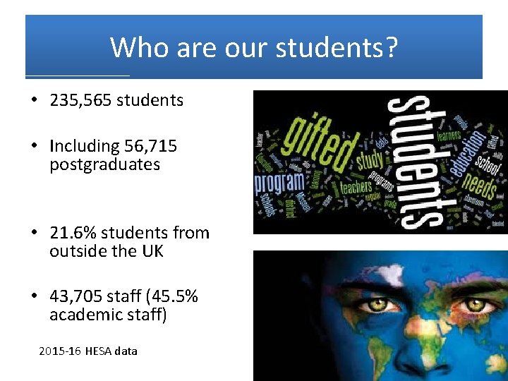 Who are our students? • 235, 565 students • Including 56, 715 postgraduates •