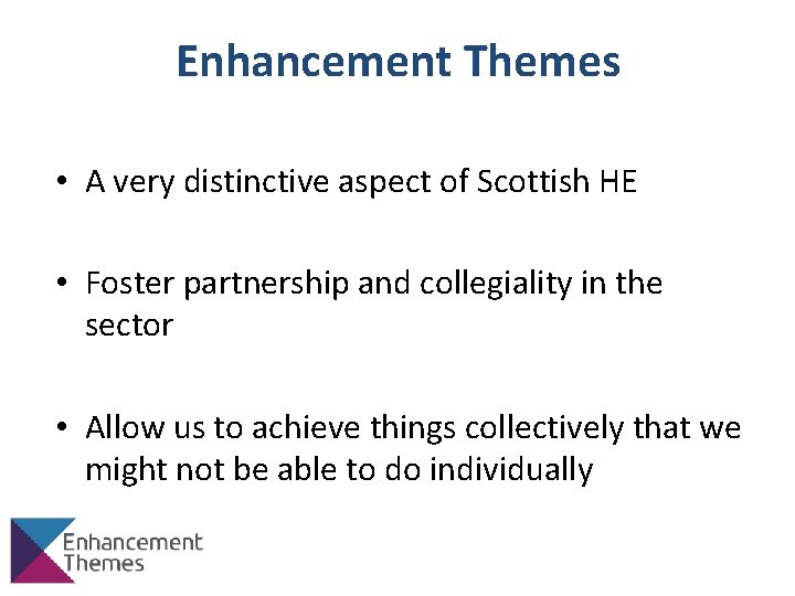Enhancement Themes • A very distinctive aspect of Scottish HE • Foster partnership and