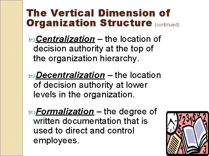 The Vertical Dimension of Organization Structure (continued) Centralization – the location of decision authority