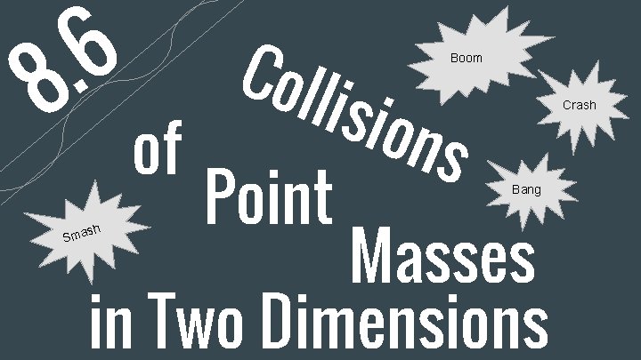 6. 8 Coll isio ns of Point Masses in Two Dimensions Boom Bang s