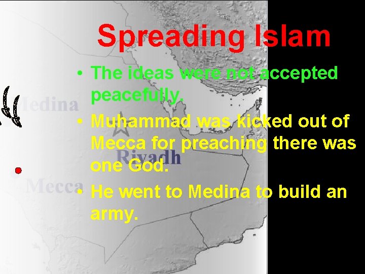 Spreading Islam • The ideas were not accepted peacefully. • Muhammad was kicked out