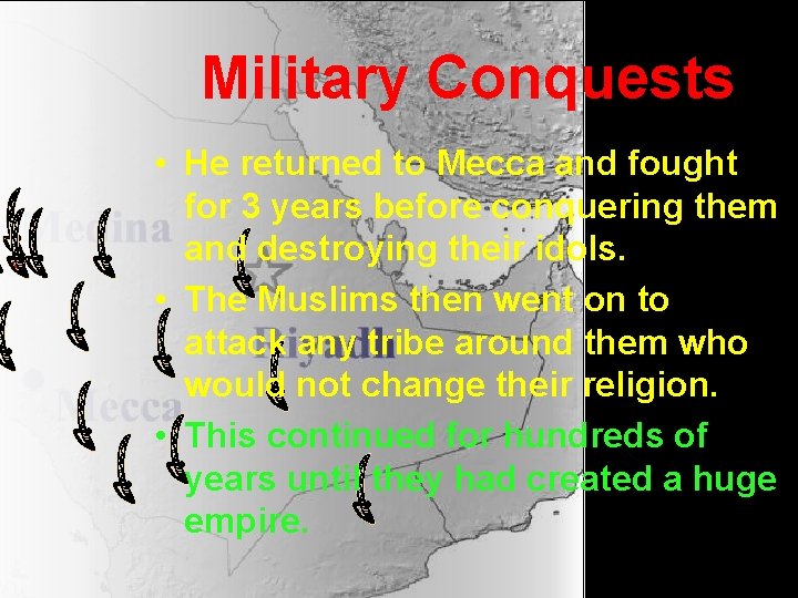 Military Conquests • He returned to Mecca and fought for 3 years before conquering