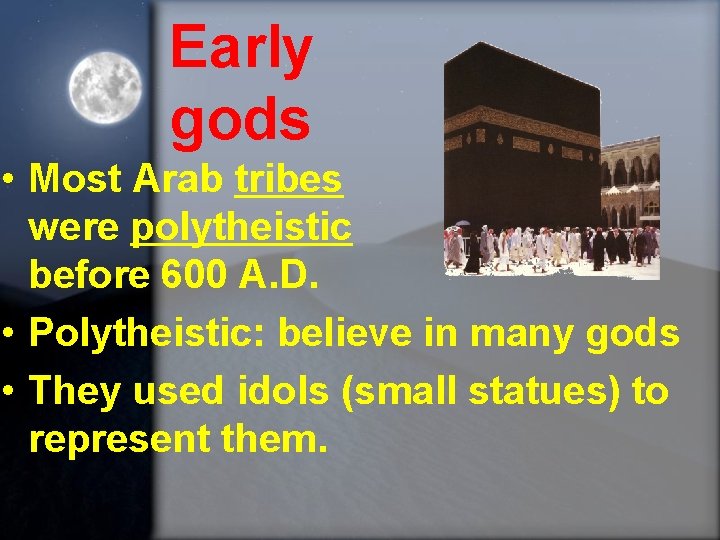 Early gods • Most Arab tribes were polytheistic before 600 A. D. • Polytheistic: