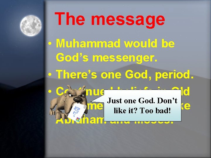 The message • Muhammad would be God’s messenger. • There’s one God, period. •