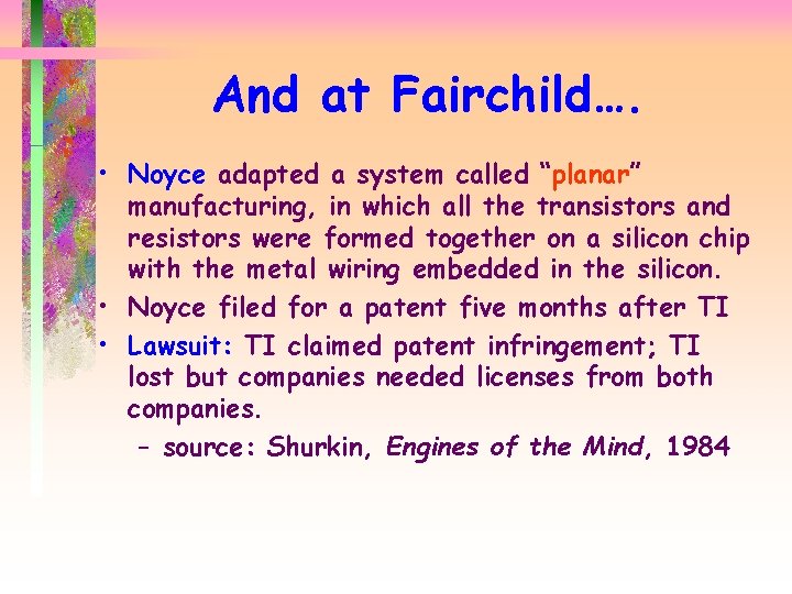 And at Fairchild…. • Noyce adapted a system called “planar” manufacturing, in which all