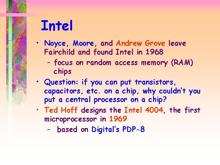 Intel • Noyce, Moore, and Andrew Grove leave Fairchild and found Intel in 1968
