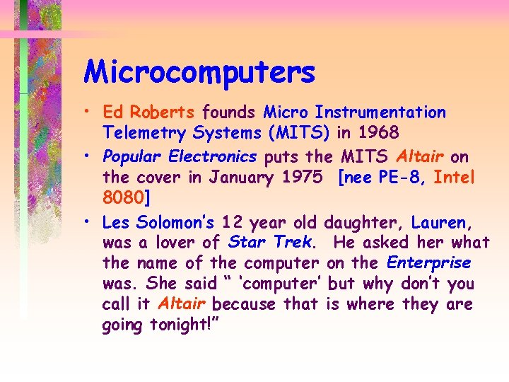 Microcomputers • Ed Roberts founds Micro Instrumentation Telemetry Systems (MITS) in 1968 • Popular