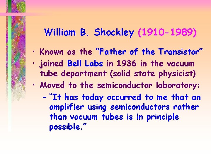 William B. Shockley (1910 -1989) • Known as the “Father of the Transistor” •
