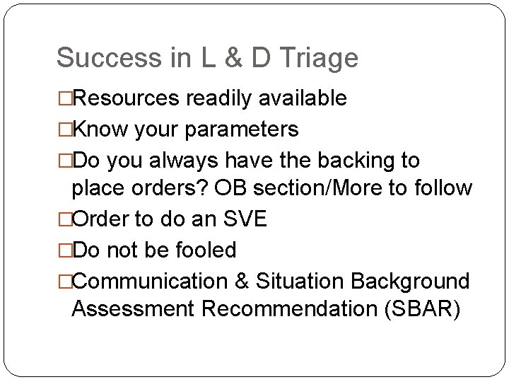 Success in L & D Triage �Resources readily available �Know your parameters �Do you