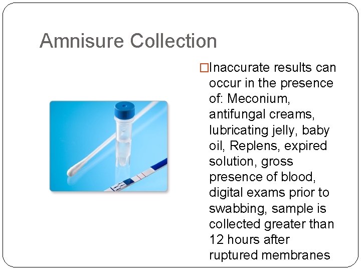 Amnisure Collection �Inaccurate results can occur in the presence of: Meconium, antifungal creams, lubricating