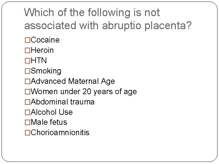 Which of the following is not associated with abruptio placenta? �Cocaine �Heroin �HTN �Smoking