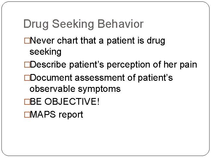 Drug Seeking Behavior �Never chart that a patient is drug seeking �Describe patient’s perception