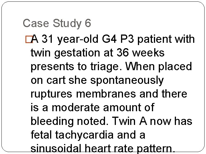 Case Study 6 �A 31 year-old G 4 P 3 patient with twin gestation