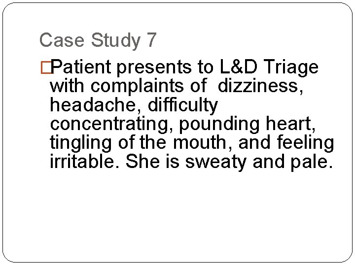 Case Study 7 �Patient presents to L&D Triage with complaints of dizziness, headache, difficulty
