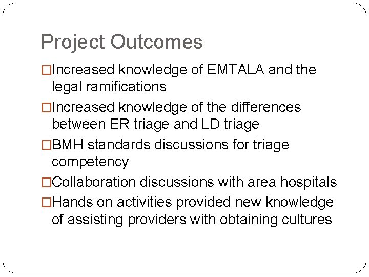Project Outcomes �Increased knowledge of EMTALA and the legal ramifications �Increased knowledge of the